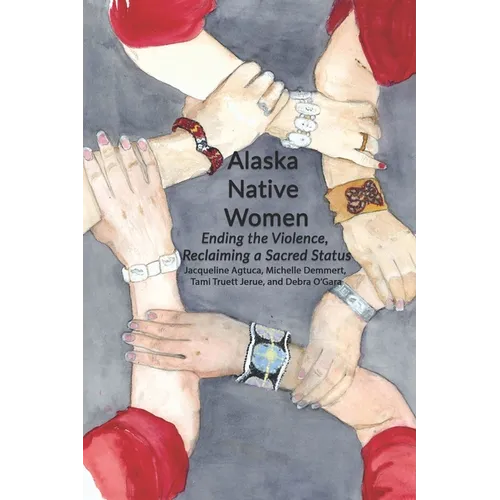 Alaska Native Women: Ending the Violence, Reclaiming a Sacred Status - Paperback
