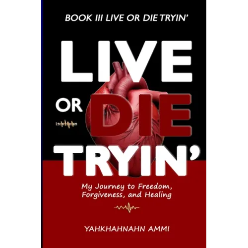 Live or Die Tryin': My Journey to Freedom Forgiveness and Healing - Paperback