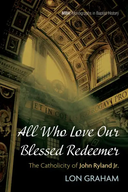 All Who Love Our Blessed Redeemer: The Catholicity of John Ryland Jr. - Hardcover