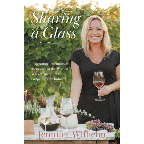 Sharing a Glass: Inspirational Memoirs & Memories of the Women Who Shaped Ontario's Grape & Wine Industry - Paperback