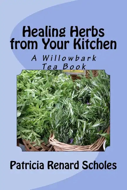 Healing Herbs from Your Kitchen: A Willowbark Tea Book - Paperback