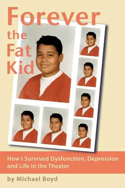 Forever the Fat Kid: How I Survived Dysfunction, Depression and Life in the Theater - Paperback