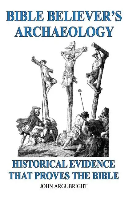 Bible Believer's Archaeology, Volume 1: Historical Evidence That Proves the Bible - Paperback