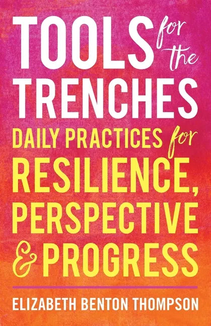 Tools for the Trenches: Daily Practices for Resilience, Perspective & Progress - Paperback