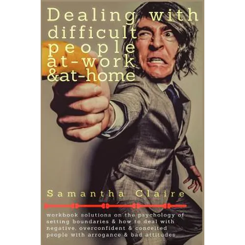 Dealing With Difficult People at Work & at Home: Workbook solutions on the psychology of setting boundaries & how to deal with negative, overconfident - Paperback