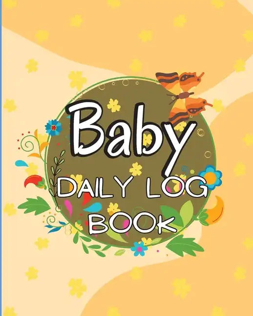 Baby Daily Logbook: Keep Track of Newborn's Feedings Patterns, Record Supplies Needed, Sleep Times, Diapers And Activities - Paperback