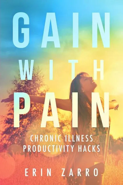 Gain with Pain: Chronic Illness Productivity Hacks - Paperback