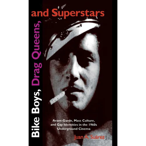 Bike Boys, Drag Queens, and Superstars: Avant-Garde, Mass Culture, and Gay Identities in the 1960s Underground Cinema - Hardcover