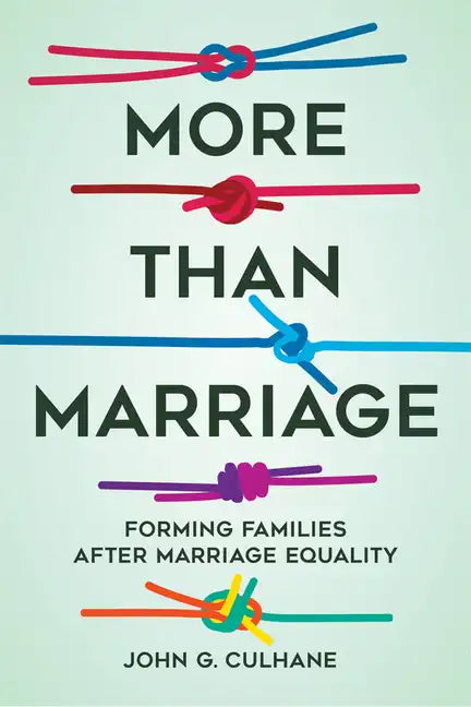More Than Marriage: Forming Families After Marriage Equality - Hardcover