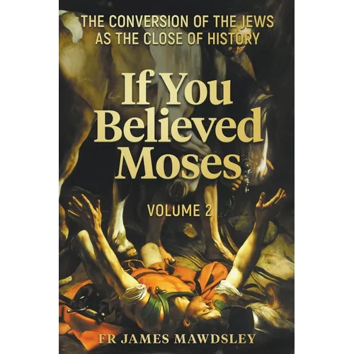 If You Believed Moses (Vol 2): The Conversion of the Jews as the Close of History - Paperback