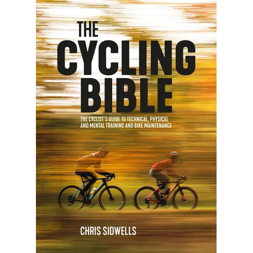The Cycling Bible: The Cyclist's Guide to Technical, Physical and Mental Training and Bike Maintenance - Paperback