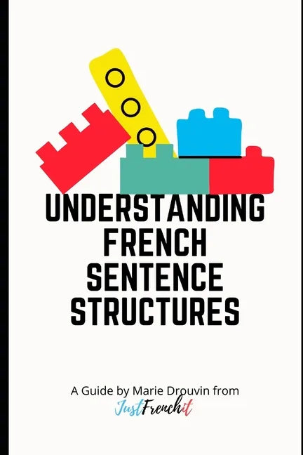 Understanding French Sentence Structures: A complete casual guide - Paperback