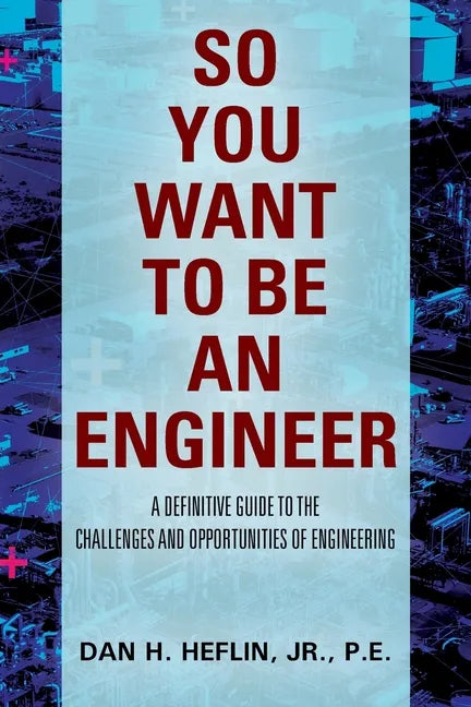 So You Want to Be an Engineer: A Definitive Guide to the Challenges and Opportunities of Engineering - Paperback