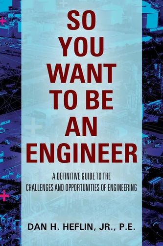 So You Want to Be an Engineer: A Definitive Guide to the Challenges and Opportunities of Engineering - Paperback