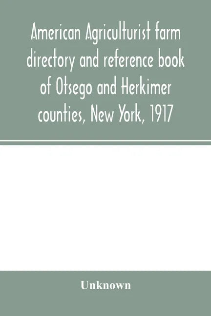 American agriculturist farm directory and reference book of Otsego and Herkimer counties, New York, 1917; a rural directory and reference book includi - Paperback