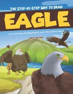 The Step-by-Step Way to Draw Eagle: A Fun and Easy Drawing Book to Learn How to Draw Eagles - Paperback