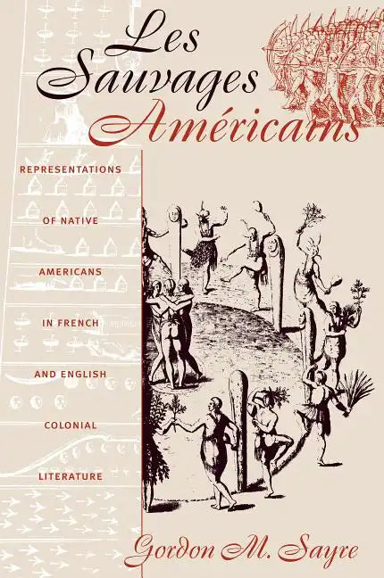 Les Sauvages Américains: Representations of Native Americans in French and English Colonial Literature - Paperback