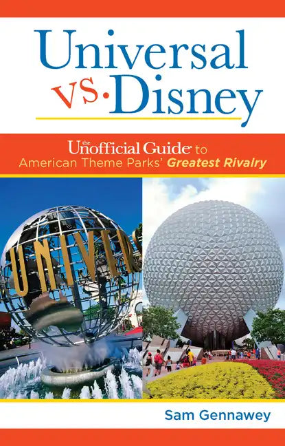 Universal Versus Disney: The Unofficial Guide to American Theme Parks' Greatest Rivalry - Hardcover