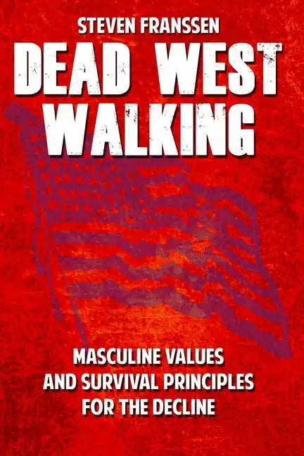 Dead West Walking: Masculine Values and Survival Principles for The Decline - Paperback
