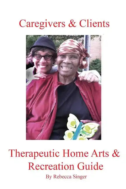 Caregivers and Clients Therapeutic Home Arts & Recreation Guide - Paperback