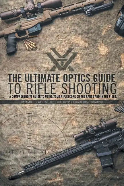 The Ultimate Optics Guide to Rifle Shooting: A Comprehensive Guide to Using Your Riflescope on the Range and in the Field - Paperback
