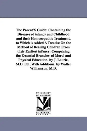 The Parent'S Guide: Containing the Diseases of infancy and Childhood and their Homoeopathic Treatment. to Which is Added A Treatise On the - Paperback