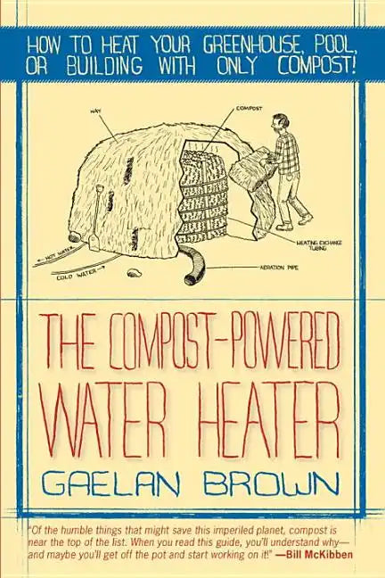 Compost-Powered Water Heater: How to Heat Your Water, Greenhouse, or Building with Only Compost - Paperback