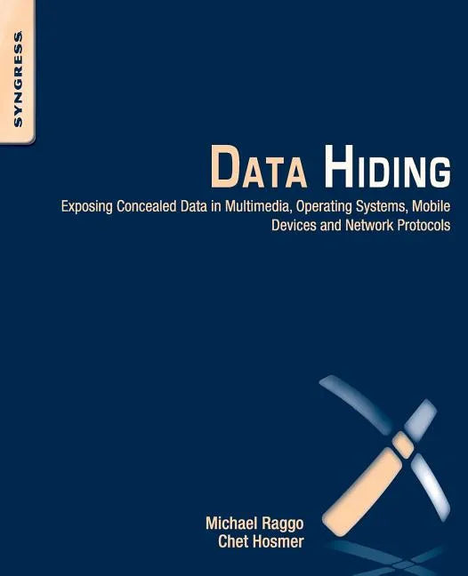 Data Hiding: Exposing Concealed Data in Multimedia, Operating Systems, Mobile Devices and Network Protocols - Paperback