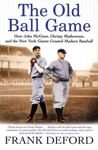 The Old Ball Game: How John McGraw, Christy Mathewson, and the New York Giants Created Modern Baseball - Paperback