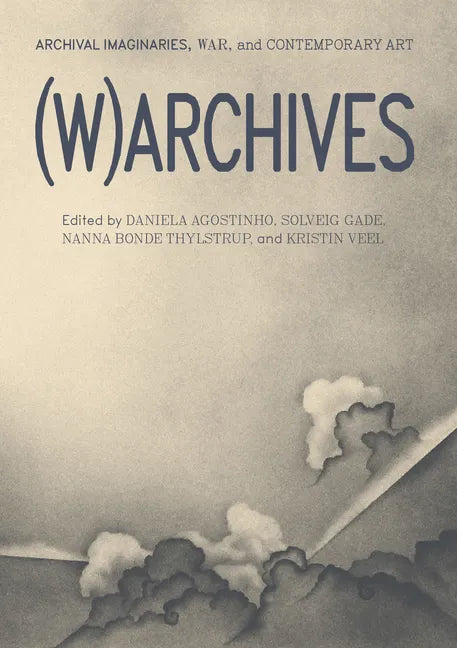 (W)Archives: Archival Imaginaries, War, and Contemporary Art - Paperback