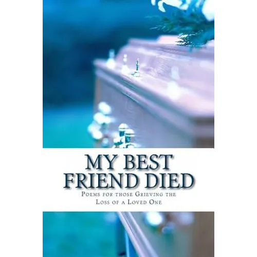 My Best Friend Died: Poems for those Grieving the Loss of a Loved One - Paperback