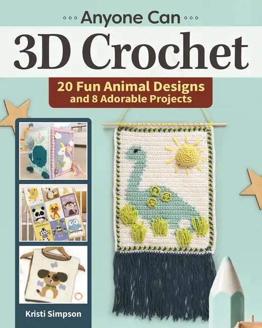 Anyone Can 3D Crochet: 20 Fun Animal Designs and 8 Adorable Projects - Paperback