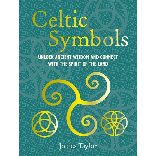 Celtic Symbols: Unlock Ancient Wisdom and Connect with the Spirit of the Land - Hardcover