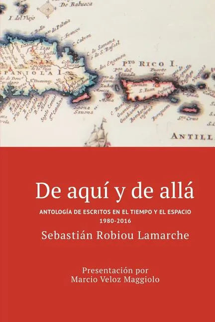 De aquí y de allá: Antología de escritos en el tiempo y el espacio (1980-2016) - Paperback