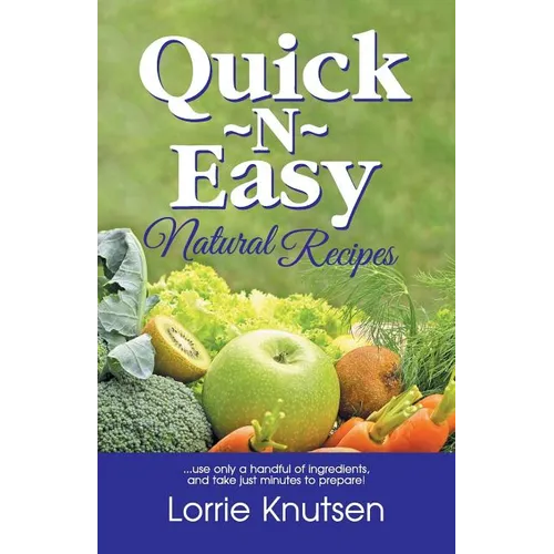 Quick-N-Easy Natural Recipes: ...use only a handful of ingredients, and take just minutes to prepare. - Paperback