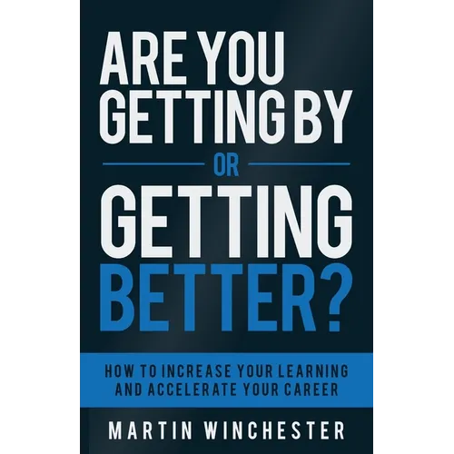 Are You Getting By or Getting Better?: How To Increase Your Learning and Accelerate Your Career - Paperback