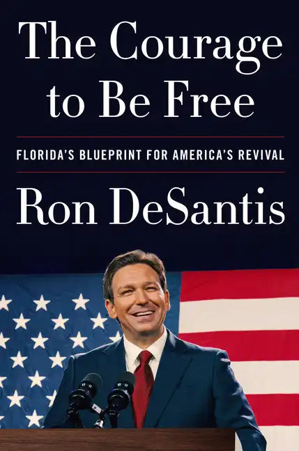 The Courage to Be Free: Florida's Blueprint for America's Revival - Hardcover