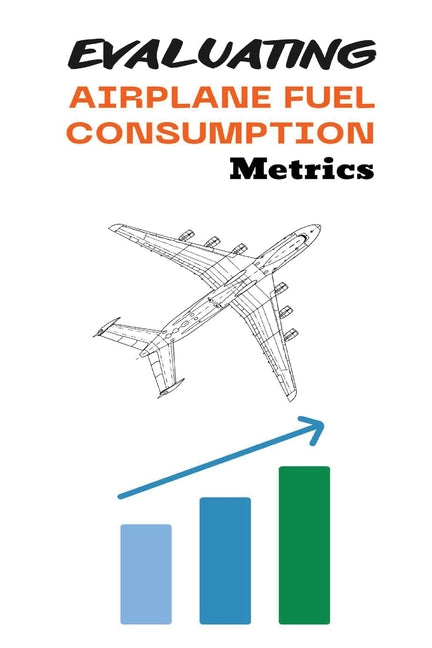 Evaluating Airplane Fuel Consumption Metrics - Paperback