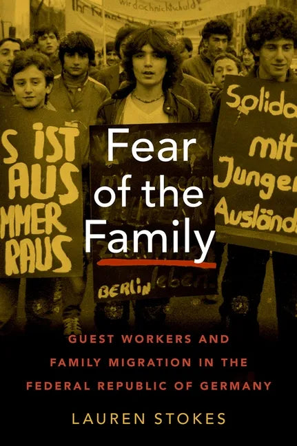 Fear of the Family: Guest Workers and Family Migration in the Federal Republic of Germany - Hardcover