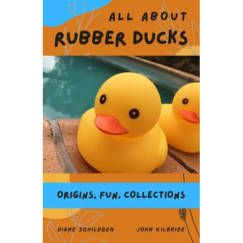 All About Rubber Ducks: Origins, Fun, Collections - Paperback