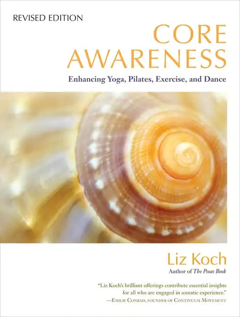 Core Awareness: Enhancing Yoga, Pilates, Exercise, and Dance - Paperback
