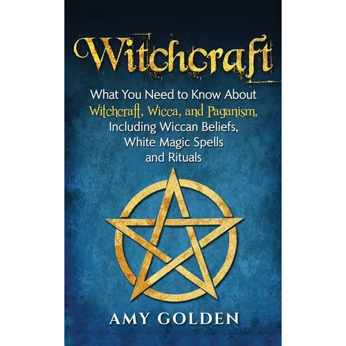 Witchcraft: What You Need to Know About Witchcraft, Wicca, and Paganism, Including Wiccan Beliefs, White Magic Spells, and Rituals - Hardcover