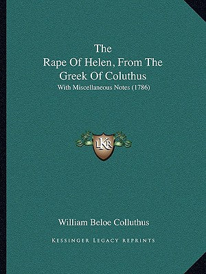 The Rape Of Helen, From The Greek Of Coluthus: With Miscellaneous Notes (1786) - Paperback