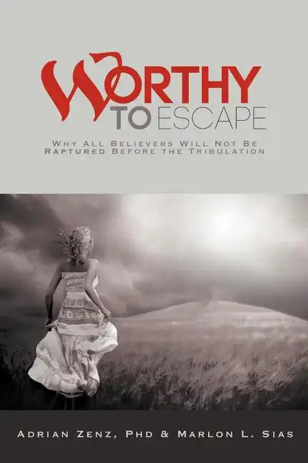 Worthy to Escape: Why All Believers Will Not Be Raptured Before the Tribulation - Paperback
