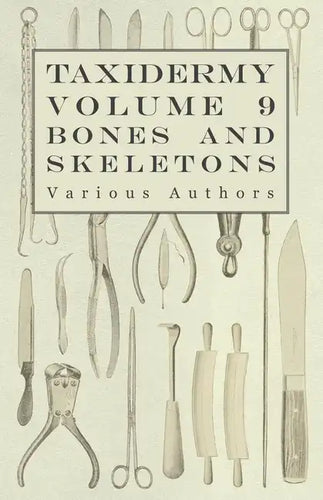 Taxidermy Vol. 9 Bones and Skeletons - The Collection, Preparation and Mounting of Bones - Paperback