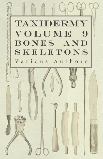 Taxidermy Vol. 9 Bones and Skeletons - The Collection, Preparation and Mounting of Bones - Paperback