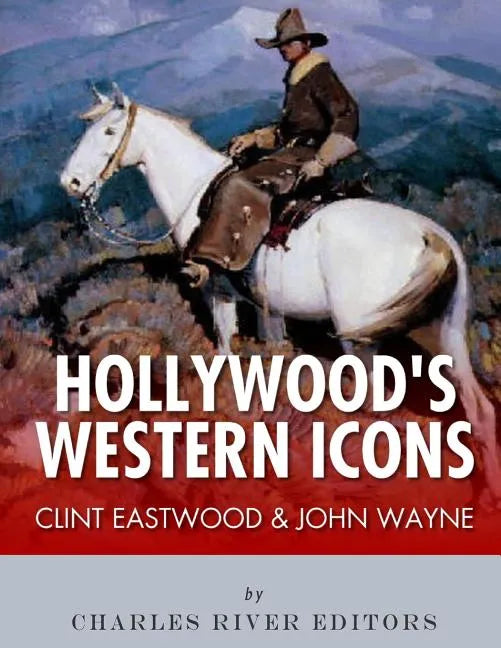 Clint Eastwood & John Wayne: Hollywood's Western Icons - Paperback