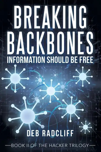 Breaking Backbones: Information Should Be Free: Book Ii of the Hacker Trilogy - Paperback