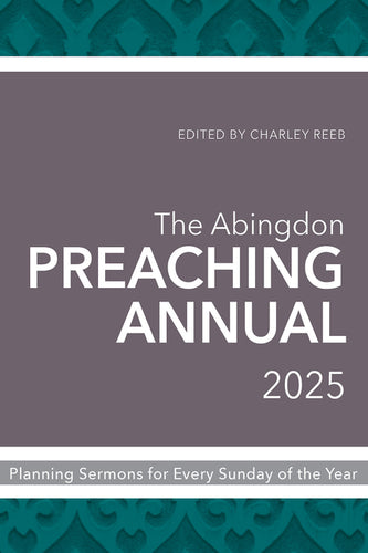 The Abingdon Preaching Annual 2025: Planning Sermons for Every Sunday of the Year - Paperback