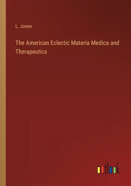The American Eclectic Materia Medica and Therapeutics - Paperback